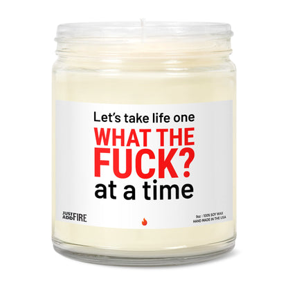 Let's Take Life One WHAT THE FUCK? At A Time Soy Wax Candle