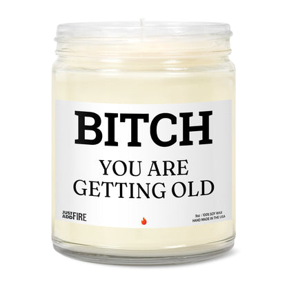 Bitch You Are Getting Old Soy Wax Candle