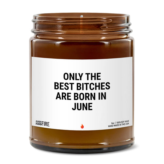 Only The Best Bitches Are Born In June Soy Wax Candle