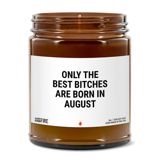 Only The Best Bitches Are Born In August Soy Wax Candle