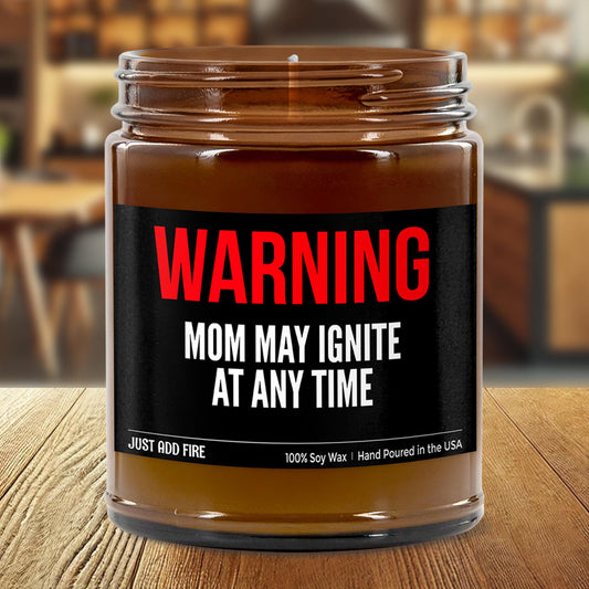 Warning Mom May Ignite At Any Time Soy Wax Candle
