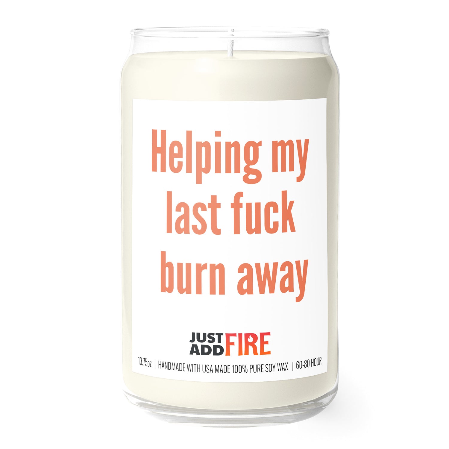 Helping My Last Fuck Burn Away 13.75oz Soy Candle | Just Add Fire