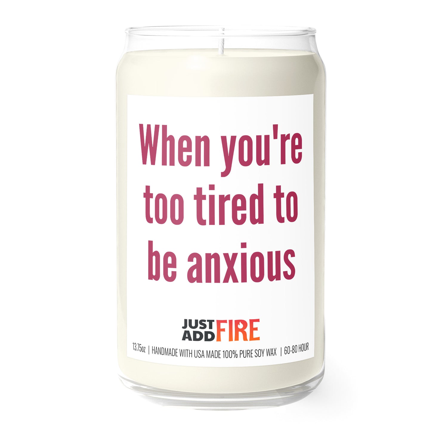 When You're Too Tired To Be Anxious 13.75oz Soy Candle | Just Add Fire