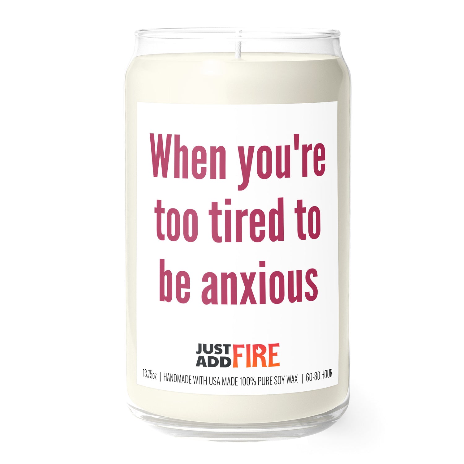 When You're Too Tired To Be Anxious 13.75oz Soy Candle | Just Add Fire