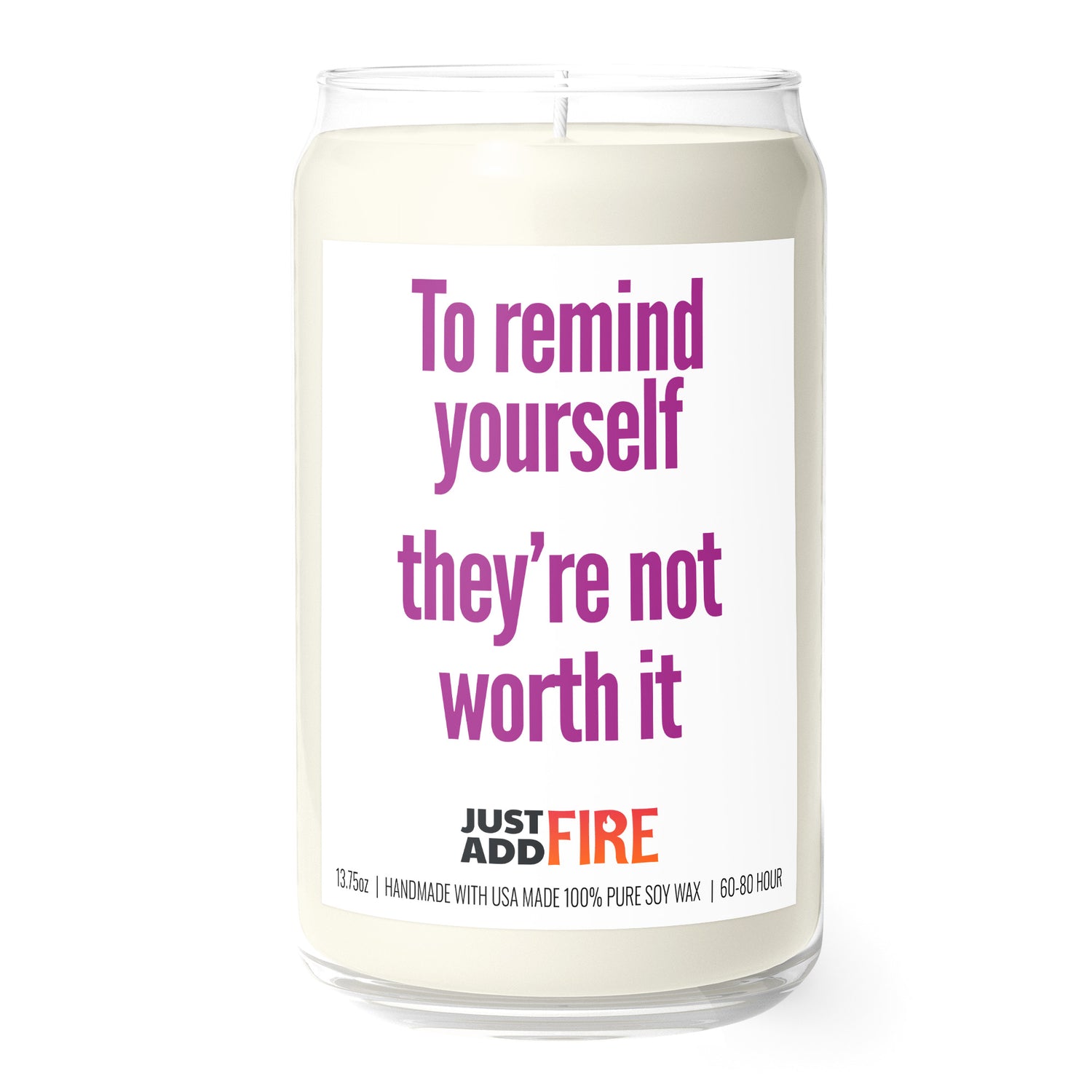 To Remind Yourself They’re Not Worth It 13.75oz Soy Candle | Just Add Fire