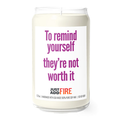 To Remind Yourself They’re Not Worth It 13.75oz Soy Candle | Just Add Fire