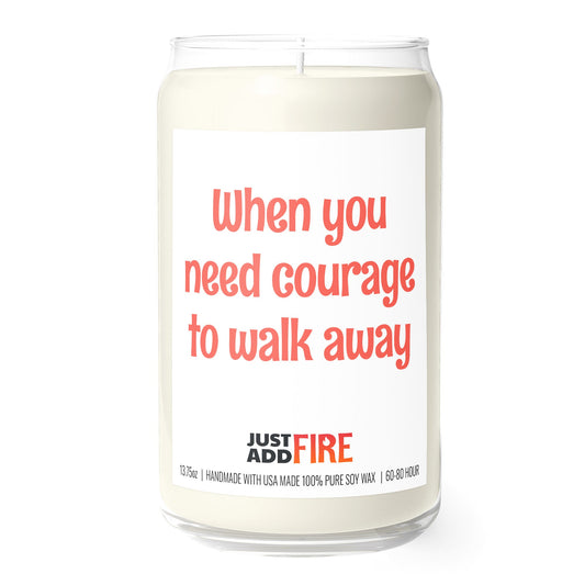 When You Need Courage To Walk Away 13.75oz Soy Candle | Just Add Fire
