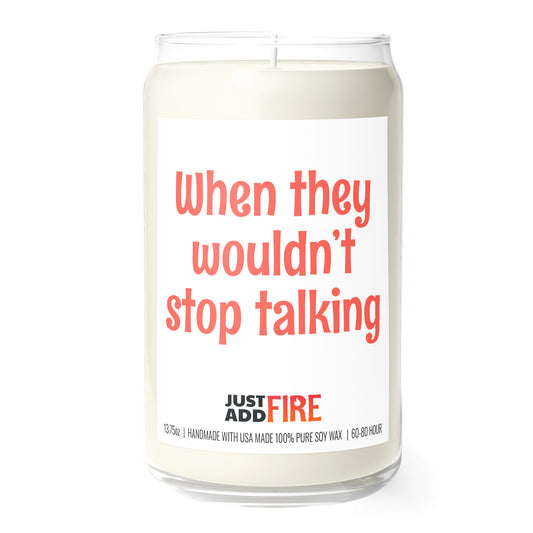 When They Wouldn’t Stop Talking 13.75oz Soy Candle | Just Add Fire