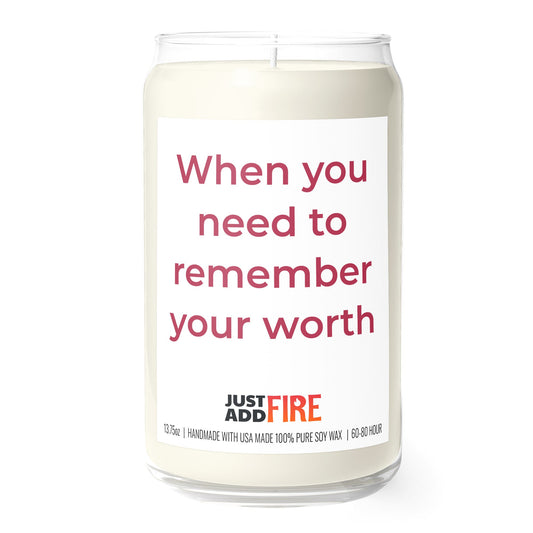 When You Need To Remember Your Worth 13.75oz Soy Candle | Just Add Fire