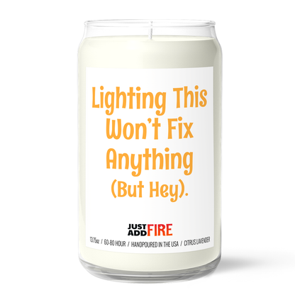 Lighting This Won’t Fix Anything (But Hey) | Premium 13.75oz Soy Candle | Citrus Lavender