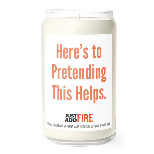 Here’s To Pretending This Helps 13.75oz Soy Candle | Just Add Fire