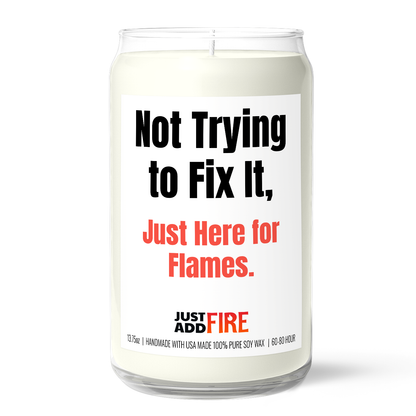 Not Trying to Fix It, Just Here for the Flames | Premium 13.75oz Soy Candle | Vanilla Bean