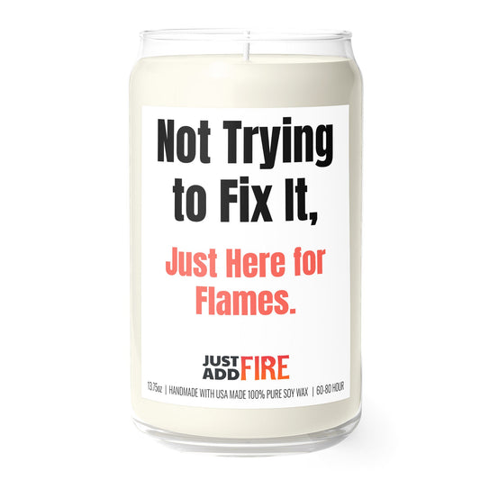 Not Trying to Fix It, Just Here for the Flames 13.75oz Soy Candle | Just Add Fire