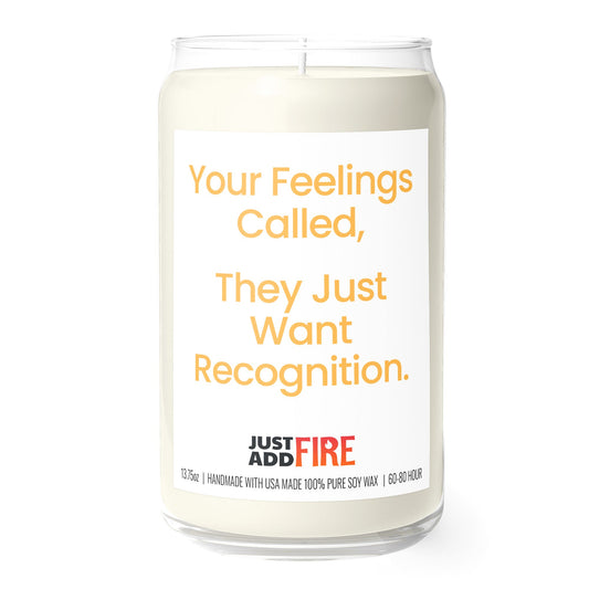 Your Feelings Called, They Just Want Recognition 13.75oz Soy Candle | Just Add Fire
