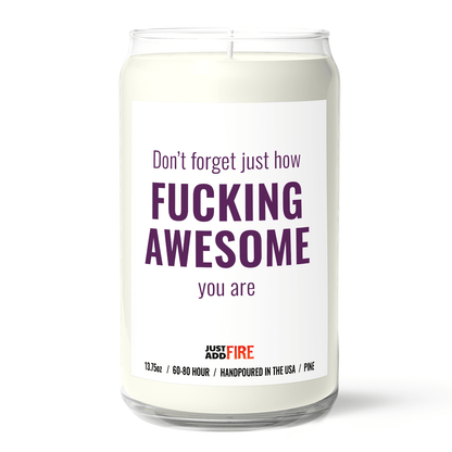 Don't Forget Just How Fucking Awesome You Are | Premium 13.75oz Soy Candle | Pine