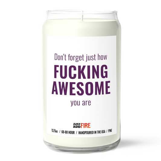 Don't Forget Just How Fucking Awesome You Are | Premium 13.75oz Soy Candle | Pine