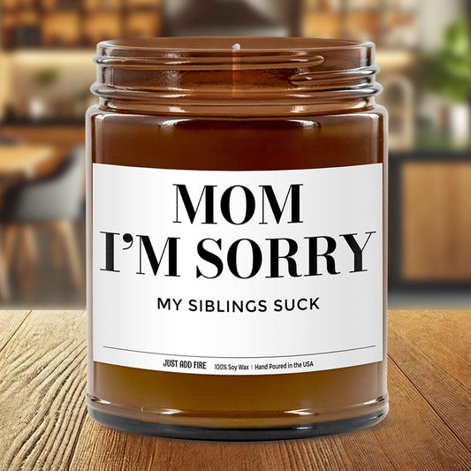 Mom I'm Sorry My Siblings Suck Soy Wax Candle