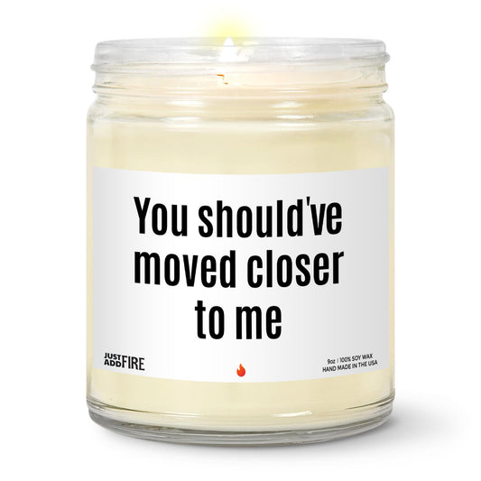 You Should've Moved Closer To Me Soy Wax Candle